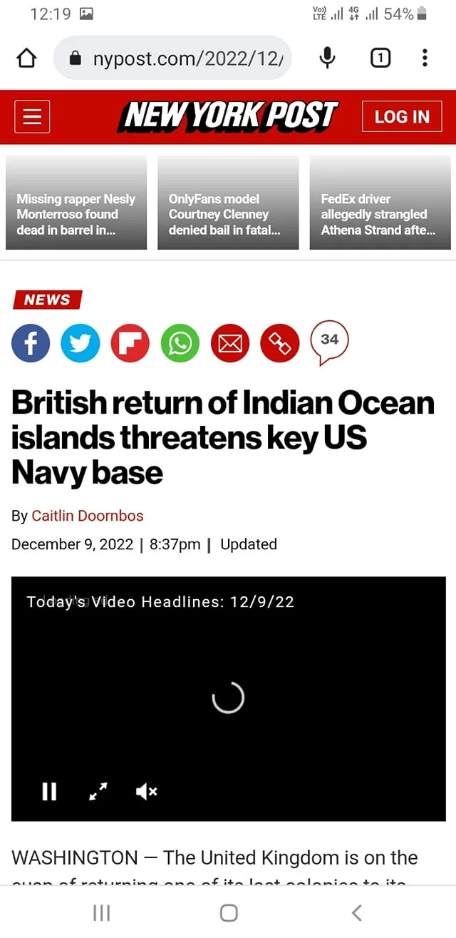 The image is a screenshot from the New York Post website, showcasing an article titled "British return of Indian Ocean islands threatens key US Navy base." The article is written by Caitlin Doornbos and was published on December 9, 2022, at 8:37 PM. The design of the webpage includes a prominent red and black New York Post banner at the top, with a "Log In" button on the right side. Below the title, there are social media sharing icons, including Facebook, Twitter, and WhatsApp, indicating ease of sharing the article across platforms. A video headline section is also visible, but the video appears to be buffering. The overall layout is clean, with the text of the article beginning below the video section. The webpage is viewed on a mobile device, as indicated by the visible device interface elements at the top of the screen, such as the time, network signal, and battery status.