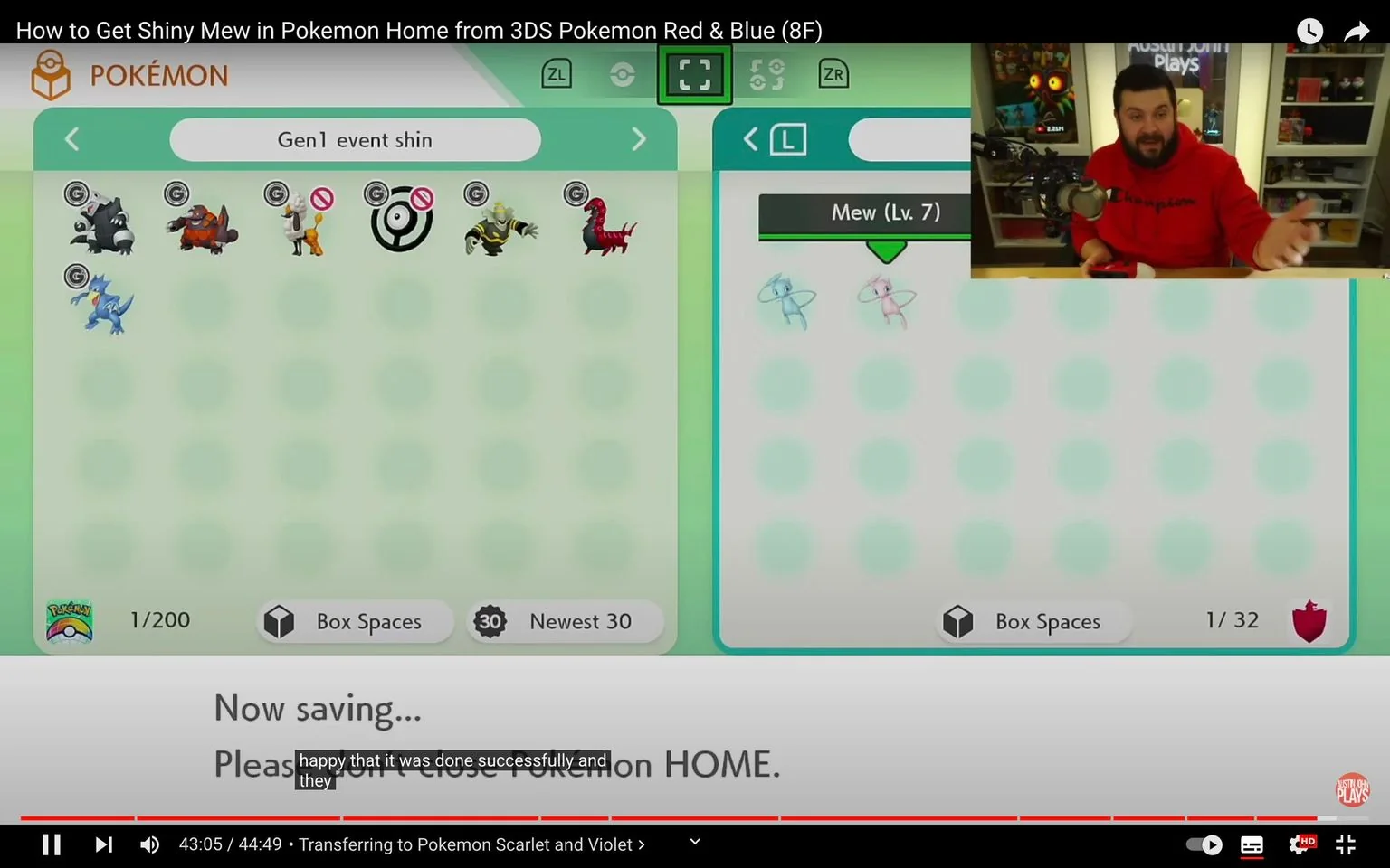 The video frame features a tutorial by "Austin John Plays" on YouTube, titled "How to Get Shiny Mew in Pokemon Home from 3DS Pokemon Red & Blue (8F)." The screen shows the Pokémon Home interface, specifically a storage box labeled "Gen1 event shin," containing various Pokémon, including a Shiny Mew at Level 7 on the right side. The background displays the familiar green interface of Pokémon Home with multiple empty slots and icons indicating box spaces.
In the top right corner, Austin John is visible, wearing a red Champion hoodie, seated at a desk with a microphone setup. He appears to be explaining the process, gesturing with his hands, suggesting an engaging and informative style. The lighting is bright and even, typical of indoor studio setups designed for clarity in video presentations. Bookshelves and posters decorate the background, contributing to a cozy, personal studio atmosphere.
On-screen text includes key instructions like "Now saving... Please don't close Pokémon HOME," indicating a crucial part of the tutorial. The subtitle at the bottom reads, "happy that it was done successfully and," implying a successful completion of the transfer process. The video is part of a larger focus on transferring Pokémon to "Pokemon Scarlet and Violet."