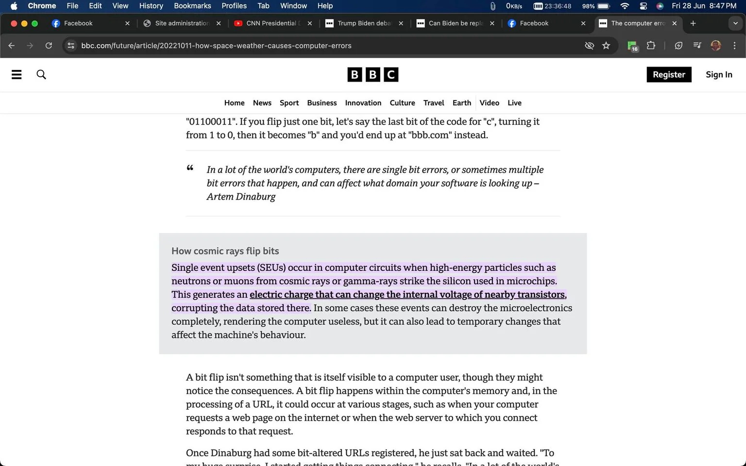 The screenshot shows a BBC article discussing how cosmic rays can cause computer errors. The webpage is displayed within a browser window, with tabs for other sites open at the top, such as Facebook and CNN. The article's layout is clean and modern, using a mix of black and purple text on a white background. The section highlighted in purple explains how "Single event upsets (SEUs)" occur when high-energy particles strike silicon in microchips, leading to data corruption.
Above the highlighted section, a quote by Artem Dinaburg mentions how single or multiple bit errors can affect software domains. The article explores the concept of "bit flips" and their potential consequences, such as altering URLs or computer behavior. The BBC logo is prominently displayed at the top, alongside navigation links to various sections like Home, News, and Sport. Overall, the screenshot highlights intricate technical details in an accessible format for readers interested in technology and space phenomena.
