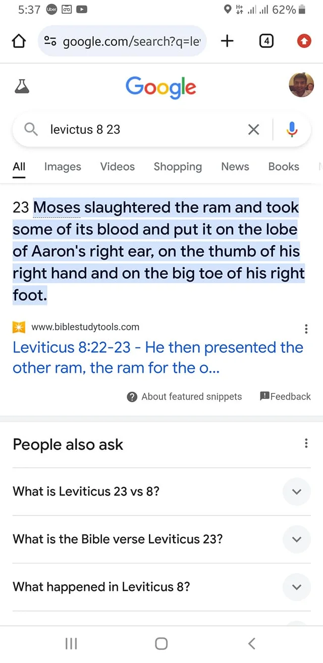 The image is a screenshot of a Google search result for "Leviticus 8 23." The search bar at the top displays this query, indicating the user is looking up a Bible verse. Below the search bar, a highlighted text snippet from BibleStudyTools.com displays the verse: "Moses slaughtered the ram and took some of its blood and put it on the lobe of Aaron's right ear, on the thumb of his right hand and on the big toe of his right foot." This snippet is part of the religious text from the Book of Leviticus in the Bible.
The screenshot includes a section labeled "People also ask," featuring related questions like "What is Leviticus 23 vs 8?" and "What happened in Leviticus 8?" The page is displayed on a mobile device with a visible battery and time indicators at the top of the screen. The user interface shows typical Google search elements, such as tabs for Images, Videos, Shopping, News, and Books. The overall composition conveys a straightforward and informative layout typical of a Google search results page.