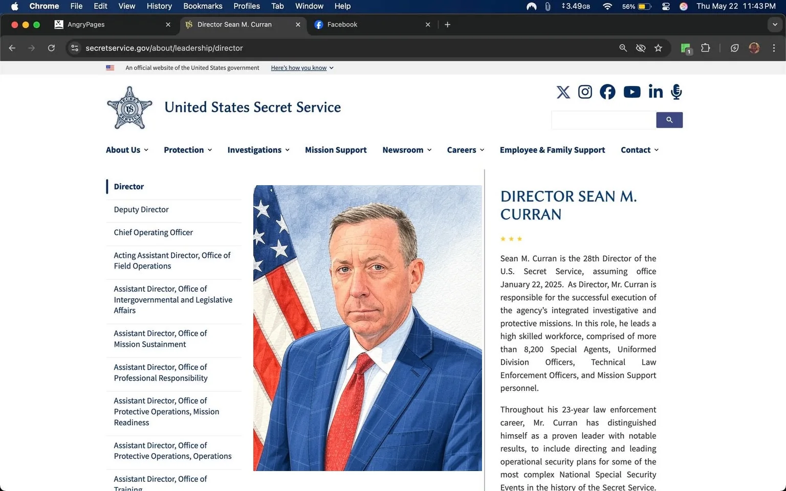 The image displays a webpage from the United States Secret Service, specifically the section dedicated to the Director. The layout is clean and professional, featuring a white background with blue and gray accents. 

On the left side, there is a vertical navigation menu labeled "Director," which includes the following entries: Deputy Director, Chief Operating Officer, Acting Assistant Director of Field Operations, Assistant Director of Intergovernmental and Legislative Affairs, Assistant Director of Mission Sustainment, Assistant Director of Professional Responsibility, Assistant Director of Protective Operations (Mission Readiness), Assistant Director of Protective Operations (Operations), and Assistant Director of Training.

To the right of the navigation menu is a prominent section titled "DIRECTOR SEAN M. CURRAN," which is highlighted in bold blue text. Below this title, there is a professional portrait of Sean M. Curran. He is depicted in a head-and-shoulders view, wearing a dark suit with a white dress shirt and a light blue tie. His hair is short and neatly styled, and he has a serious expression on his face. The background of the portrait is a gradient gray, and there is an American flag partially visible behind him on the left side.

Beneath the portrait, there is a brief biography of Sean M. Curran, stating that he is the 28th Director of the U.S. Secret Service, having assumed office on January 22, 2025. The text outlines his responsibilities, including the execution of the agency's investigative and protective missions, and mentions that he leads a workforce of over 8,200 personnel.

The bottom of the biography includes a summary of his 23-year law enforcement career, noting his leadership and operational security experience for significant National Security Events. The text is formatted in a standard font, with bullet points and paragraphs for clarity.

Overall, the webpage is designed to convey professionalism and authority, consistent with the nature of the U.S. Secret Service. The color scheme and layout reflect a formal governmental website, emphasizing the importance of the information presented.