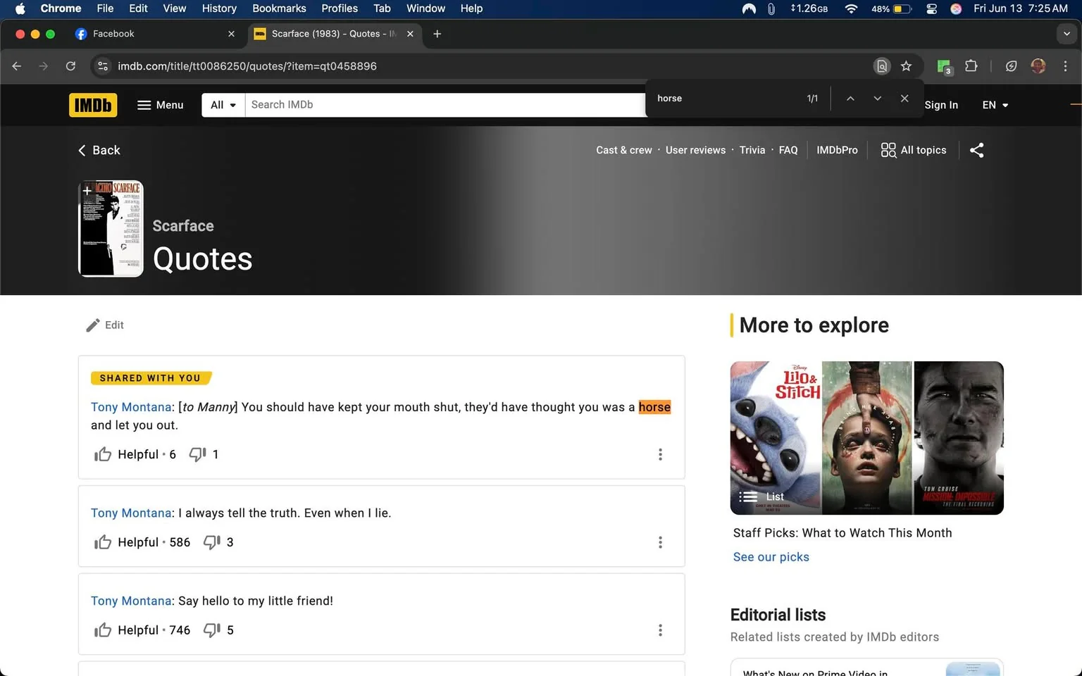 The image displays a webpage from IMDb, specifically the quotes section for the film "Scarface" (1983). The top of the page features the IMDb logo in yellow, along with a search bar where the term "horse" is highlighted. Below this, there is a black and white image of the movie's poster, which includes the title "Scarface."

The main content area lists several quotes attributed to the character Tony Montana. The first quote reads: "[to Manny] You should have kept your mouth shut, they'd have thought you was a horse," with the word "horse" highlighted in orange. This quote has six helpful votes and one comment. The second quote states: "I always tell the truth. Even when I lie," which has 586 helpful votes and three comments. The third quote is: "Say hello to my little friend!" This quote has 746 helpful votes and five comments.

On the right side of the page, there is a section titled "More to explore," featuring thumbnails of other films, including "Lilo & Stitch," and a list titled "Staff Picks: What to Watch This Month." Below this, there are editorial lists created by IMDb editors.

The overall color scheme of the page is predominantly black and white, with yellow accents for headings and links. The layout is typical of a website, with a navigation menu at the top, a content area in the center, and additional links on the right side. The background is a gradient from black to gray, adding depth to the design. 

No people are visible in the image, as it is entirely focused on the webpage content. The setting is a digital environment, specifically a web browser interface, as indicated by the browser's menu bar and tabs at the top of the image.