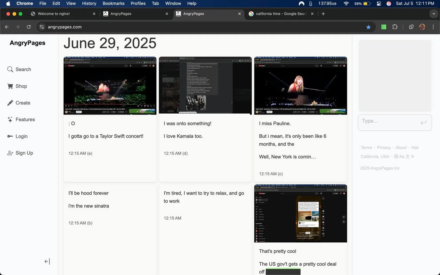 The image displays a digital interface from AngryPages, dated June 29, 2025. It features several posts arranged in a grid format.

1. **Top Left Post**: 
   - Contains a video still, possibly from a concert, with vibrant green lights in the background. 
   - Text reads: ": O I gotta go to a Taylor Swift concert!" indicating excitement or surprise.

2. **Top Middle Post**: 
   - A dark-themed post with text that states: "I was onto something! I love Kamala too." 
   - The tone suggests a sense of discovery or realization.

3. **Top Right Post**: 
   - Another video still, this time featuring a performer at a piano, likely Taylor Swift, given the context of the previous post.
   - The text expresses nostalgia: "I miss Pauline. But I mean, it's only been like 6 months, and the Well, New York is comin..."

4. **Bottom Left Post**: 
   - Simple text stating: "I'll be hood forever i'm the new sinatra," which conveys a confident, assertive tone.

5. **Bottom Middle Post**: 
   - Text reads: "I'm tired, I want to try to relax, and go to work," indicating fatigue or a desire for rest.

6. **Bottom Right Post**: 
   - Text states: "That's pretty cool The US gov't gets a pretty cool deal off," suggesting a casual commentary on a governmental issue.

Overall, the mood across the posts varies from excitement and nostalgia to fatigue and casual commentary, reflecting a mix of personal feelings and broader observations. The layout is clean, with each post clearly delineated, allowing for easy reading and engagement.