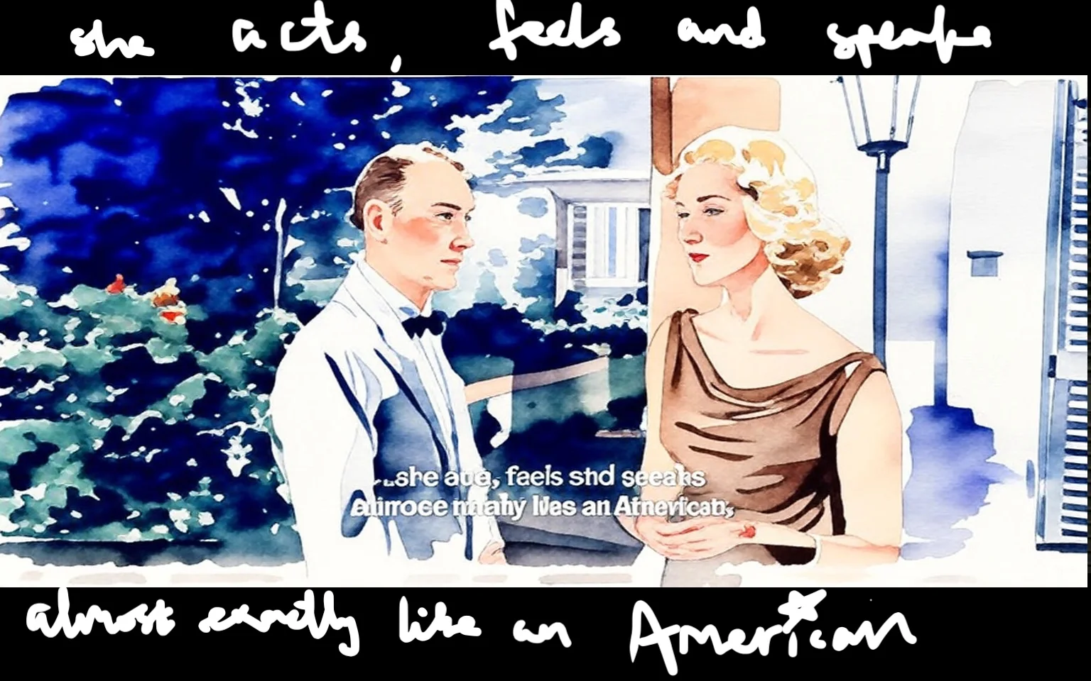 1) The illustration shows Eva Marie Saint in a conversation with a man, set in an outdoor scene from the movie "Exodus (1960)."

2) Captions / subtitles: "...she acts, feels and speaks almost exactly like an American."

3) Scene details:
- The setting appears to be outdoors with lush greenery in the background.
- The illustration features handwritten text at the top and bottom.
- The mood is formal, with the characters engaged in a serious conversation.