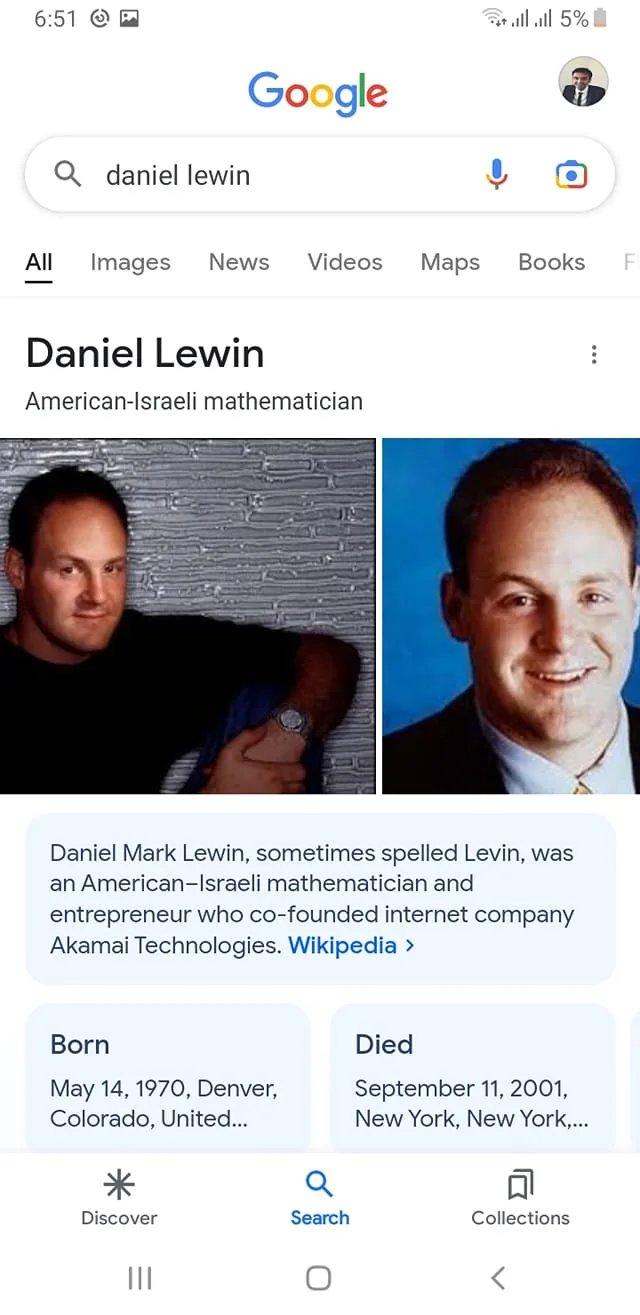 The image is a screenshot from a Google search page displaying information about Daniel Lewin. At the top, his name is prominently featured: "Daniel Lewin," along with a description identifying him as an "American-Israeli mathematician." The screenshot features two images of Daniel Lewin. On the left, he is casually dressed in a dark shirt against a textured wall backdrop, with a relaxed posture and faint smile. On the right, a formal portrait shows him in a suit and tie, smiling against a blue background.
Below the images, a text snippet provides a brief biography: "Daniel Mark Lewin, sometimes spelled Levin, was an American–Israeli mathematician and entrepreneur who co-founded internet company Akamai Technologies." The information also includes his birth and death details, stating he was born on May 14, 1970, in Denver, Colorado, and died on September 11, 2001, in New York.
The overall layout is typical of a Google search result for a person, with structured sections displaying personal and career highlights, and links to more detailed sources like Wikipedia. The design is clean, with a focus on essential biographical data.