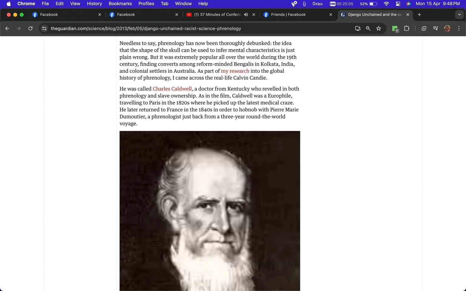 The screenshot shows a webpage from The Guardian titled "Django Unchained and the racist science of phrenology." The article discusses the debunked practice of phrenology, which claimed that skull shape could determine mental characteristics. This idea was widely popular in the 19th century but has since been discredited. The text references a historical figure named Charles Caldwell, a doctor from Kentucky who was involved in phrenology and slave ownership. Caldwell traveled to Paris in the 1820s to engage with contemporary medical trends. The article draws parallels between Caldwell and characters from the film "Django Unchained."
Below the text is a sepia-toned portrait of a man identified as Charles Caldwell. He has a long white beard and a serious expression. His attire is formal, typical of the 19th-century style, with dark clothing that contrasts with his white beard and hair. The composition is simple and focused on Caldwell's face, emphasizing his historical significance in the context of the article.
- Title: "Django Unchained and the racist science of phrenology"
- Site / app: "theguardian.com"