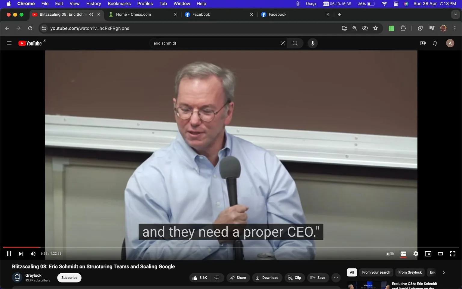 Eric Schmidt is featured in this screenshot from a YouTube video titled "Blitzscaling 08: Eric Schmidt on Structuring Teams and Scaling Google." The video is hosted on the Greylock channel. Eric Schmidt appears to be in the middle of an interview or discussion, holding a microphone in his left hand. He is dressed in a light blue shirt and wearing glasses. Schmidt is seated indoors, likely in a lecture or conference setting, as suggested by the whiteboard visible in the background. The expression on his face suggests he is engaged and possibly responding to a question. The lighting is even, typical of an indoor environment. A caption on the bottom of the screen reads, "and they need a proper CEO." The interface shows typical YouTube elements, such as the like button with a count of 8.6K, and options to share, download, and save the video. The browser tabs at the top indicate the video is being watched on Google Chrome.
- Title: "Blitzscaling 08: Eric Schmidt on Structuring Teams and Scaling Google"
- Channel / profile: "Greylock"
- Site / app: "YouTube"
- Captions / subtitles: "and they need a proper CEO."