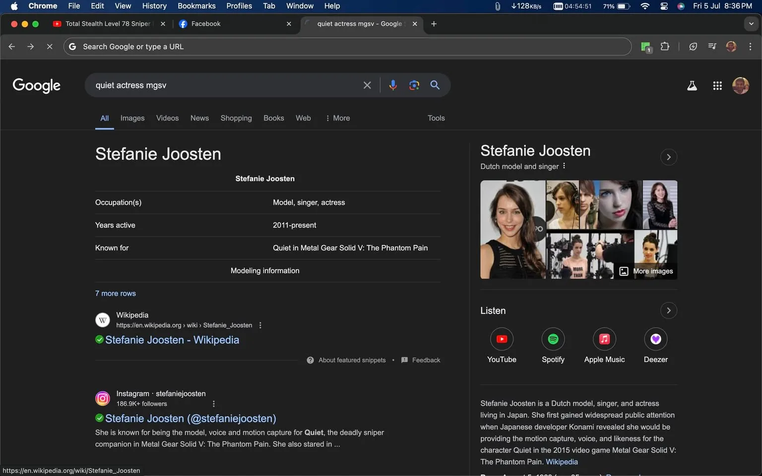The image is a screenshot from a Google search result page, displaying information about Stefanie Joosten. At the top, the search query reads "quiet actress mgsv," referring to the character Quiet from the video game "Metal Gear Solid V: The Phantom Pain." The search results prominently feature Stefanie Joosten, who is identified as a Dutch model, singer, and actress known for her role as Quiet in the game. Her career details include her occupations and the years she has been active, listed as 2011-present.
On the right, there's a small profile picture of Stefanie Joosten, along with additional images related to her work. The background is typical of a browser window, with various tabs visible at the top, indicating multiple open websites. The interface includes familiar elements such as the search bar, the Google logo, and options like Images, Videos, and News below the bar.
Under the main information, links to her Wikipedia page and Instagram account are shown, highlighting her social media presence and providing further details about her career. The text describes her as having gained recognition for her work with the Japanese developer Konami on the game "Metal Gear Solid V: The Phantom Pain." The overall layout features a dark mode theme, with white text on a black background.