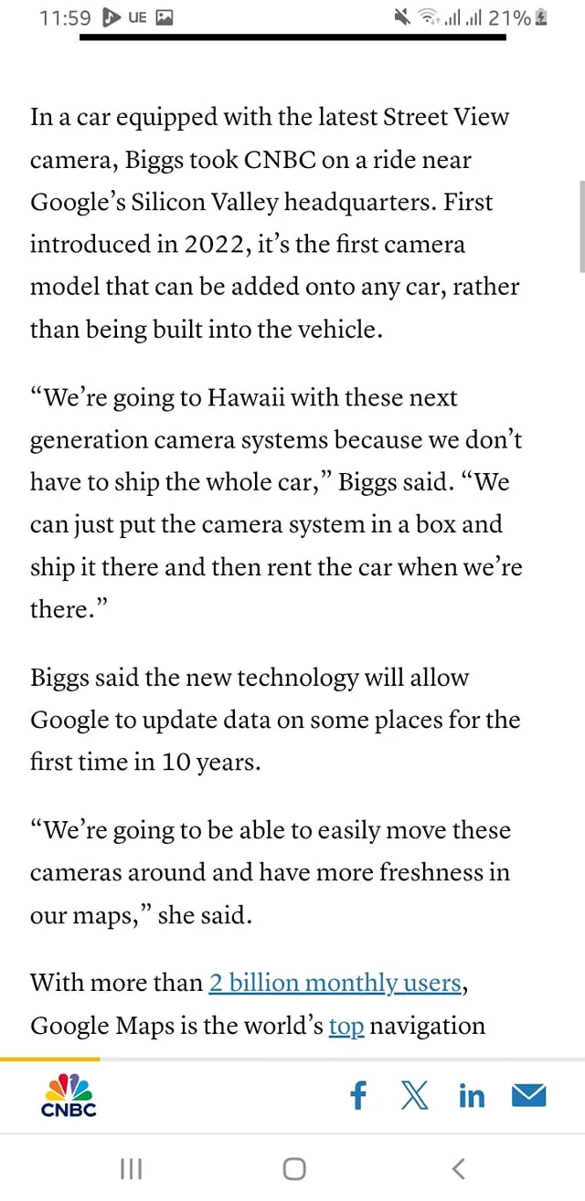 In the text, Biggs discusses a new Street View camera system developed by Google, which was first introduced in 2022. This camera can be added to any car, making it more versatile than previous models that were built into vehicles. Biggs mentions a planned trip to Hawaii, highlighting the convenience of shipping just the camera system instead of an entire car. This innovation is expected to allow Google to update mapping data for the first time in a decade. The text emphasizes the ease of moving these cameras to enhance the freshness of Google Maps, which boasts over 2 billion monthly users, making it the world's leading navigation service. The source of the information is CNBC, a well-known news outlet.