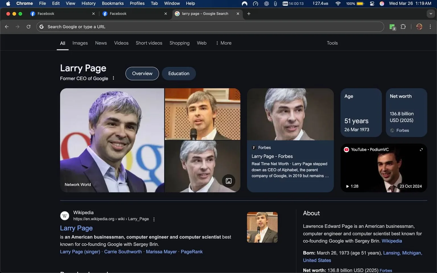 The image displays a Google search results page for "Larry Page," featuring a dark-themed interface. 

1. **Text and Headings**: 
   - At the top, the search query "Larry Page" is prominently displayed, followed by the subtitle "Former CEO of Google."
   - There are sections labeled "Overview" and "Education."
   - A box on the right side provides additional information, including "Age" (51 years) and "Net worth" (136.8 billion USD as of 2025).

2. **Images**: 
   - There are four images of a man with gray hair and a light complexion. 
   - The first image shows him smiling, wearing a dark suit with a light blue shirt, in front of a Google logo.
   - The second image captures him speaking at an event, wearing a suit and tie, with a focused expression.
   - The third image is a close-up of him speaking, showing a slight smile.
   - The fourth image is similar to the second, with him appearing engaged in conversation.

3. **Logos and Brands**: 
   - The Google logo is visible in the first image, indicating the context of his association with the company.
   - The Wikipedia logo appears in the lower section, linking to his Wikipedia page.

4. **Background and Setting**: 
   - The images suggest a professional setting, likely at conferences or events related to technology and business.
   - The background of the images varies, with some showing a stage or podium setup.

5. **Additional Information**: 
   - The search results include a link to Forbes, indicating his financial status and net worth.
   - There is a YouTube link labeled "PodiumVC," suggesting a video related to him.

Overall, the image presents a structured layout typical of a search engine results page, focusing on the individual Larry Page, highlighting his professional achievements and current status.