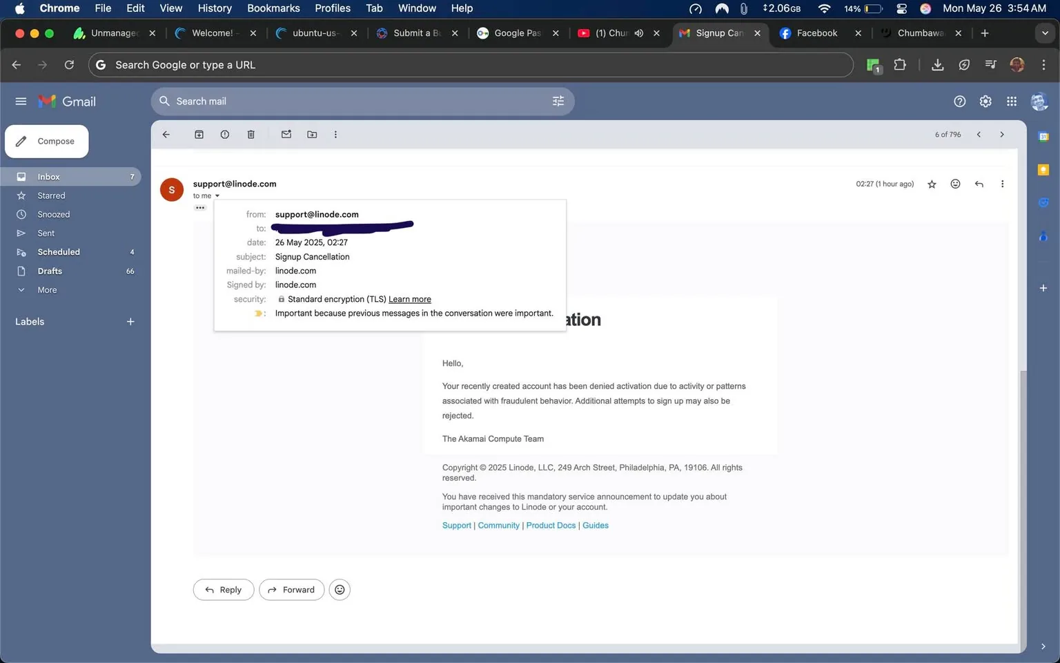 The image displays an email interface from Gmail. The top section shows the Gmail logo and a search bar, with options for "Compose," "Inbox," "Starred," "Sent," "Scheduled," "Drafts," and "More" visible on the left sidebar. The sidebar is colored in a dark blue tone, while the main email area has a lighter background.

In the email view, the sender's address is shown as "support@linode.com," indicating that the email is from Linode's support team. The recipient's address is obscured. The email's date and time are noted as "26 May 2025, 02:27." The subject line reads "Signup Cancellation." Additional details include "mailed-by: linode.com" and "signed by: linode.com," confirming the email's authenticity. The security section indicates "Standard encryption (TLS)" and mentions the importance of previous messages in the conversation.

The body of the email begins with "Hello," followed by a message stating that the recently created account has been denied activation due to activity or patterns associated with fraudulent behavior. It warns that additional attempts to sign up may also be rejected. The email is signed by "The Akamai Compute Team."

At the bottom of the email, there is a copyright notice for "2025 Linode, LLC, 249 Arch Street, Philadelphia, PA, 19106. All rights reserved." Links for "Support," "Community," "Product Docs," and "Guides" are also present.

The overall layout is clean, with a focus on readability, and the email is structured in a standard format typical of professional correspondence. There are no visible people, clothing, or facial expressions in the image, as it solely features the email interface. The background consists of a dark theme, typical of many modern email applications, with various tabs and icons visible in the browser's top bar.