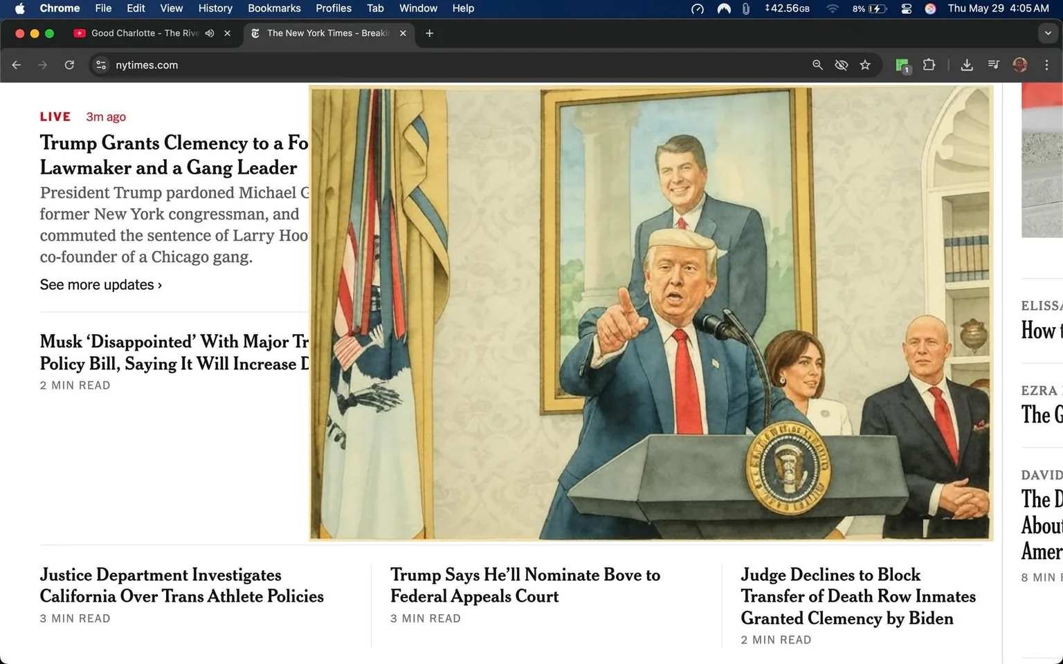 The image displays a webpage from The New York Times, featuring a breaking news section. The main headline reads "Trump Grants Clemency to a Former Lawmaker and a Gang Leader," with a subheading detailing that President Trump pardoned Michael Grimm, a former New York congressman, and commuted the sentence of Larry Hoover, co-founder of a Chicago gang. 

To the right of the headline, there is a photograph of Donald Trump speaking at a podium adorned with the presidential seal. He is gesturing with his right hand, pointing outward, and appears to be in the midst of a speech. Trump is wearing a dark suit with a white shirt and a red tie. His facial expression is serious and engaged. Behind him, there is a woman in a black outfit, and a man in a light-colored suit, both standing at the podium. 

In the background, there is a large portrait of a man, likely a former president, framed on the wall. The room is decorated with American flags and has a formal, official appearance, suggesting it is a government or presidential setting.

Below the main article, there are additional headlines, including "Musk ‘Disappointed’ With Major Trump Policy Bill, Saying It Will Increase Deficit," and "Justice Department Investigates California Over Trans Athlete Policies." Each headline is accompanied by a time read indicator, such as "2 MIN READ" or "3 MIN READ."

The overall layout is clean, with a white background and black text, typical of news websites. The top of the page features a navigation bar with options like "Chrome," "File," "Edit," and "View," indicating that this is a browser window. The time displayed in the top right corner shows "Thu May 29 4:05 AM." 

The image captures a moment of political significance, with a focus on the actions and statements of a prominent public figure.