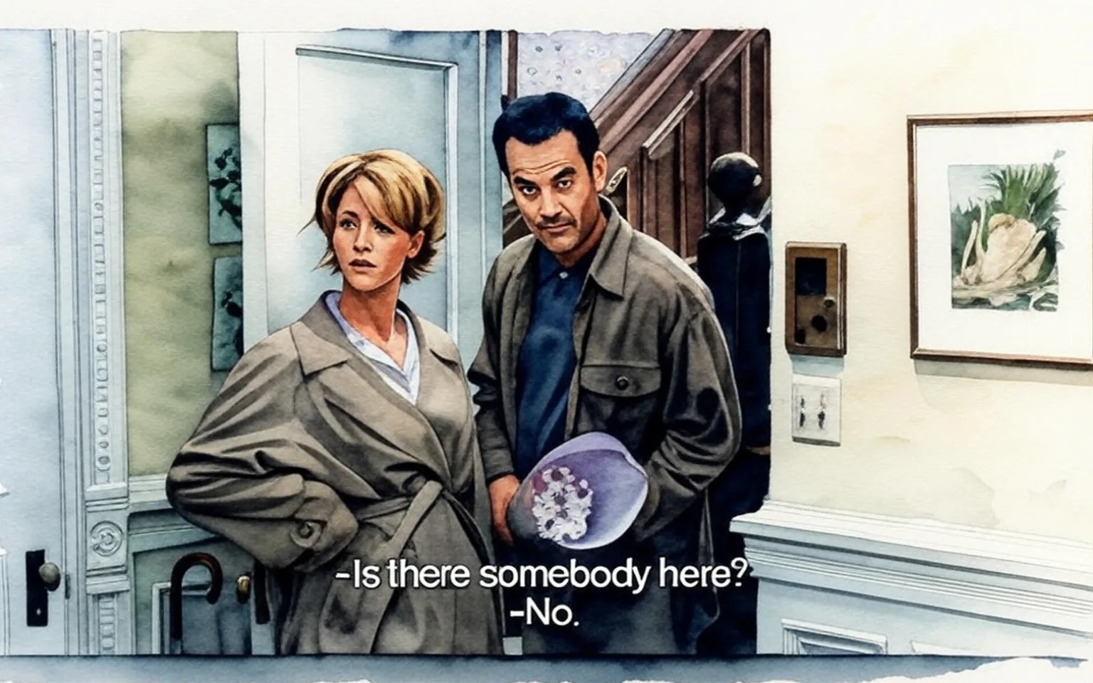 The image depicts two individuals standing in a doorway of a home. The setting appears to be an interior space, likely a hallway or entrance area. 

**Visible Characters:**
1. **Female Character:**
   - She has short, wavy blonde hair styled in loose curls.
   - She is wearing a light-colored trench coat, which is belted at the waist.
   - Underneath the trench coat, she has on a white shirt with blue stripes.
   - Her expression seems to convey concern or curiosity as she looks slightly to her left.

2. **Male Character:**
   - He has short, dark hair and is wearing a dark jacket over a green shirt.
   - He is holding a light purple bowl filled with white flowers, possibly daisies.
   - His expression appears to be one of surprise or confusion as he looks towards the female character.

**Background and Setting:**
- The background features a staircase with wooden railings, indicating a multi-level home.
- The walls are painted a light color, and there is a patterned wallpaper visible in the upper part of the image.
- To the right, there is a framed picture of swans in a natural setting, adding a decorative touch to the wall.
- An intercom or doorbell device is mounted on the wall next to the picture, suggesting it is an entryway.

**Text:**
- The dialogue displayed at the bottom of the image reads:
  - "Is there somebody here?" (female character)
  - "No." (male character)

The overall atmosphere of the scene suggests a moment of uncertainty or inquiry, as the characters appear to be checking for someone’s presence in the house. The lighting is warm, contributing to the homey feel of the environment.