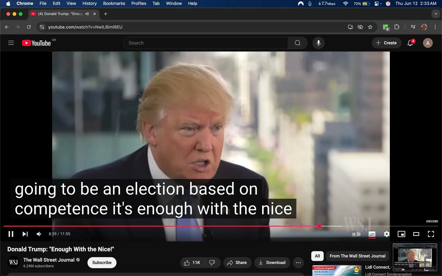 The image shows a video player interface from YouTube featuring a segment titled "Donald Trump: 'Enough with the Nice!'" The video is from The Wall Street Journal, which is indicated by their logo in the bottom left corner. The video has a total length of 11 minutes and 55 seconds, with the current playback time at 8 minutes and 39 seconds.

In the foreground, a man with light-colored hair styled in a comb-over is speaking directly to the camera. He is wearing a dark suit with a white shirt and a blue tie. His facial expression appears serious and animated, suggesting he is making a strong point. The background is slightly blurred but shows a modern urban setting with tall buildings and greenery, indicating that the interview is taking place indoors with large windows that provide a view of the outside.

The video includes subtitles at the bottom, which read: "going to be an election based on competence it's enough with the nice." The text is bold and white, set against a semi-transparent black background for readability.

The YouTube interface features standard controls such as play, pause, volume, and options to share or download the video. The video has a view count of 11,000 and a subscribe button for the channel. The overall aesthetic is clean and professional, typical of news media presentations.