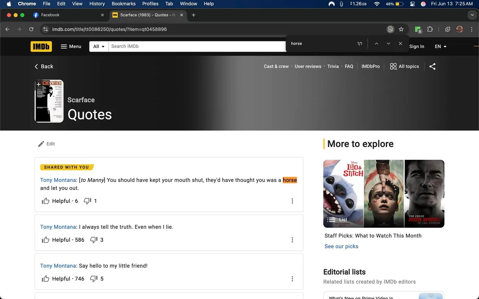 The image displays a webpage from IMDb, specifically the quotes section for the film "Scarface" (1983). The top of the page features the IMDb logo in yellow, along with a search bar where the term "horse" is highlighted. Below this, there is a black and white image of the movie's poster, which includes the title "Scarface."

The main content area lists several quotes attributed to the character Tony Montana. The first quote reads: "[to Manny] You should have kept your mouth shut, they'd have thought you was a horse," with the word "horse" highlighted in orange. This quote has six helpful votes and one comment. The second quote states: "I always tell the truth. Even when I lie," which has 586 helpful votes and three comments. The third quote is: "Say hello to my little friend!" This quote has 746 helpful votes and five comments.

On the right side of the page, there is a section titled "More to explore," featuring thumbnails of other films, including "Lilo & Stitch," and a list titled "Staff Picks: What to Watch This Month." Below this, there are editorial lists created by IMDb editors.

The overall color scheme of the page is predominantly black and white, with yellow accents for headings and links. The layout is typical of a website, with a navigation menu at the top, a content area in the center, and additional links on the right side. The background is a gradient from black to gray, adding depth to the design. 

No people are visible in the image, as it is entirely focused on the webpage content. The setting is a digital environment, specifically a web browser interface, as indicated by the browser's menu bar and tabs at the top of the image.