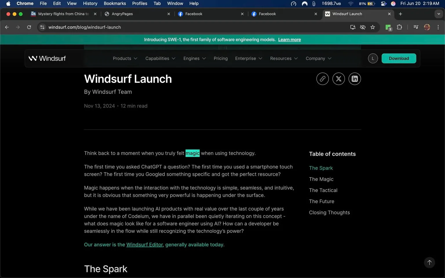 The image displays a webpage titled "Windsurf Launch" created by the Windsurf Team, dated November 13, 2024, with an estimated reading time of 12 minutes. The background of the webpage is dark, likely black or very dark gray, providing a high contrast for the text. 

At the top of the page, there is a logo for "Windsurf," which appears to be a stylized letter "W" accompanied by a horizontal line. Below the title, there is a section of text that begins with a reflective prompt about moments of feeling "magic" when using technology. The text includes questions about experiences with ChatGPT and smartphone touch screens, emphasizing the seamless interaction with technology.

The right side of the page features a "Table of contents" section that lists several headings: "The Spark," "The Magic," "The Tactical," "The Future," and "Closing Thoughts." Each heading is clickable, indicating that they likely link to different sections of the article.

There are no visible people, clothing, or facial expressions in the image, as it is solely a digital representation of a webpage. The setting is a virtual environment, specifically a blog or article format, with no additional environmental context provided. 

The browser interface at the top shows that the page is being viewed in Google Chrome, with tabs for Facebook and a link to "AngryPages" visible. The browser window also indicates that the user has a download option available for the content. The time displayed in the top right corner reads 2:19 AM, suggesting the local time of the user viewing the page. 

Overall, the image is a straightforward representation of a blog post focused on technology and AI, with no additional objects or people present.