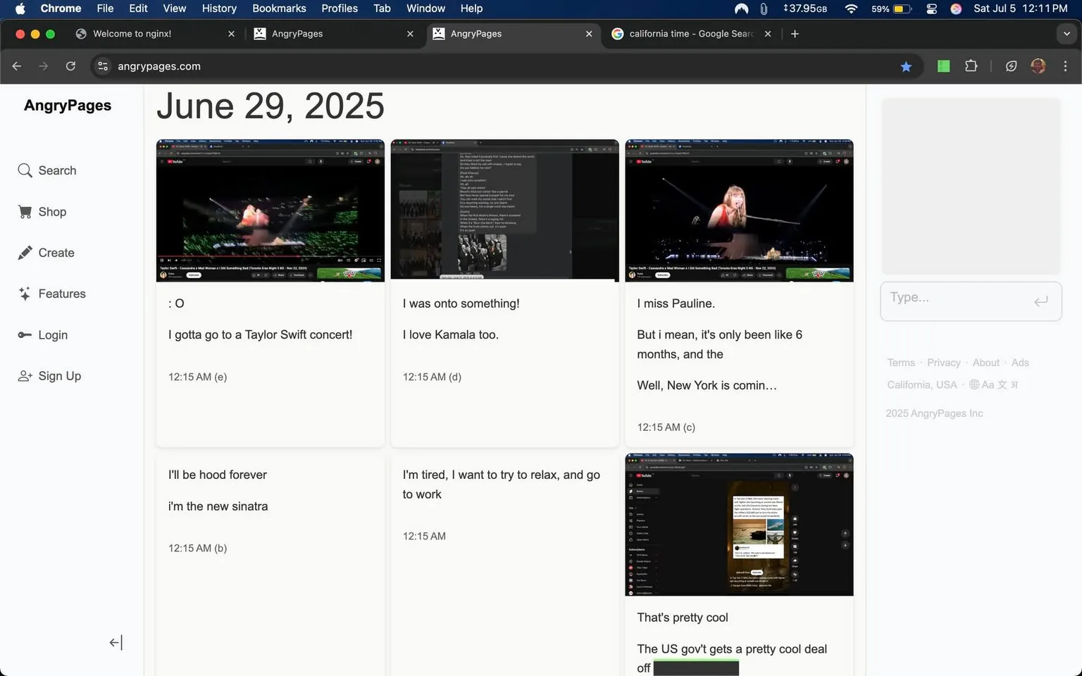 The image displays a digital interface from AngryPages, dated June 29, 2025. It features several posts arranged in a grid format.

1. **Top Left Post**: 
   - Contains a video still, possibly from a concert, with vibrant green lights in the background. 
   - Text reads: ": O I gotta go to a Taylor Swift concert!" indicating excitement or surprise.

2. **Top Middle Post**: 
   - A dark-themed post with text that states: "I was onto something! I love Kamala too." 
   - The tone suggests a sense of discovery or realization.

3. **Top Right Post**: 
   - Another video still, this time featuring a performer at a piano, likely Taylor Swift, given the context of the previous post.
   - The text expresses nostalgia: "I miss Pauline. But I mean, it's only been like 6 months, and the Well, New York is comin..."

4. **Bottom Left Post**: 
   - Simple text stating: "I'll be hood forever i'm the new sinatra," which conveys a confident, assertive tone.

5. **Bottom Middle Post**: 
   - Text reads: "I'm tired, I want to try to relax, and go to work," indicating fatigue or a desire for rest.

6. **Bottom Right Post**: 
   - Text states: "That's pretty cool The US gov't gets a pretty cool deal off," suggesting a casual commentary on a governmental issue.

Overall, the mood across the posts varies from excitement and nostalgia to fatigue and casual commentary, reflecting a mix of personal feelings and broader observations. The layout is clean, with each post clearly delineated, allowing for easy reading and engagement.