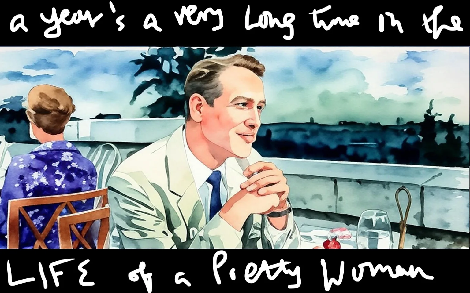 1) The image is an illustration featuring Paul Newman from the movie "Exodus" (1960) with a handwritten quote above and below.
2) Title: "a year's a very long time in the life of a pretty woman"
3) The illustration shows a man, identified as Paul Newman, sitting at an outdoor dining table. He is dressed in a light-colored suit and appears to be engaged in conversation. A woman with her back to the viewer is seated nearby, and the setting includes a scenic background with trees and sky.