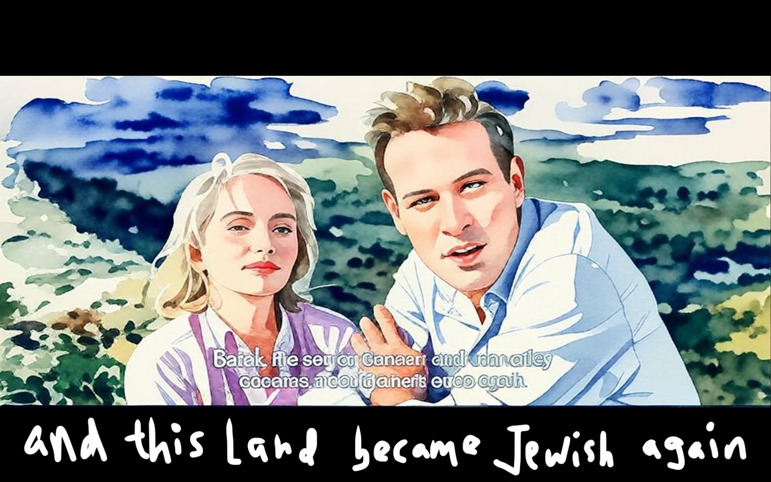 1) Description:
The illustration depicts Eva Marie Saint and Paul Newman, characters from the movie "Exodus (1960)." They are outdoors with a scenic landscape in the background. The style is watercolor, and both characters appear to be engaged in a conversation. Eva Marie Saint is wearing a striped shirt, and Paul Newman is in a light-colored shirt, gesturing with his hand. The mood is contemplative.

2) On-screen text block:
- Captions / subtitles: "Barak, the son of Canaar, and ran alley", "Coceras, about Gaheris once again."