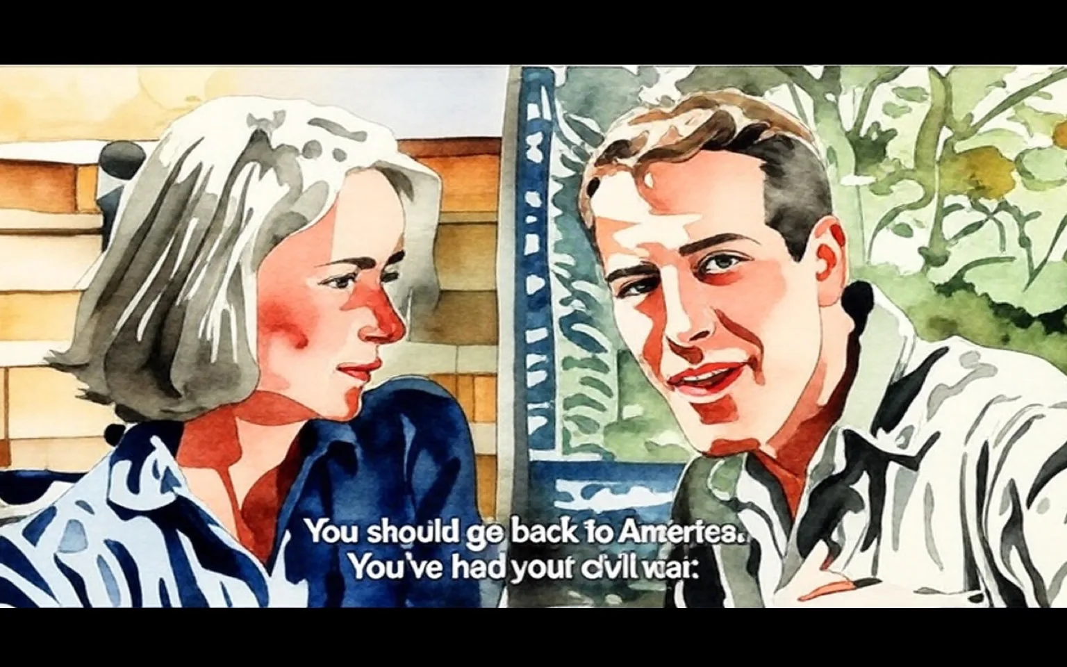1) The image is an illustrated scene from the movie "Exodus (1960)" featuring Eva Marie Saint and Paul Newman in conversation.

2) - Captions / subtitles: "You should go back to Amerites. You've had your civil war."

3) The illustration shows two people, identified as Eva Marie Saint and Paul Newman, engaged in a conversation outdoors. The background includes greenery and a patterned fabric, suggesting a casual setting. The style is watercolor, giving the scene a soft, artistic appearance.