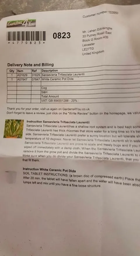 This image shows a delivery note and billing document from "Gardens4You" addressed to Mr. Lehan Edirisinghe, located in Leicester, United Kingdom. The document is printed on a standard sheet of paper and contains information about an order, including a Sansevieria Trifasciata Laurentii plant and a White Ceramic Pot Dida. The upper section includes customer details and a barcode.
Below the delivery details, billing information is displayed, including items, their references, and descriptions. The document also includes instructions for the care of the Sansevieria Trifasciata Laurentii, mentioning it prefers a sunny location and should not be kept below a temperature of 10 degrees. Additionally, there are instructions for using a soil tablet with the ceramic pot. The text is clear and formatted in table and paragraph forms. The overall setting is typical of a delivery note, conveying essential purchase and product care information.