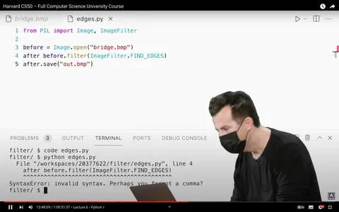 In this video frame from the Harvard CS50 course, specifically "Lecture 6 - Python," we see a segment focusing on programming with Python. The screen displays a code snippet written in Python, utilizing the PIL library for image processing. The code attempts to open an image file named "bridge.bmp," apply an edge filter using `ImageFilter.FIND_EDGES`, and save the result as "out.bmp". However, there's a syntax error highlighted in the terminal below the code, suggesting that a comma might be missing. The error is related to line 4 of the code, indicating a possible issue with the syntax or structure of the code line.
In the foreground, a person is seen wearing a black shirt and a mask, concentrating on a laptop. The setting is a typical educational or programming environment, likely a studio or classroom where the lecture is being recorded. The lighting is bright, and the focus is on both the code and the lecturer, creating an instructional atmosphere. The YouTube interface is partially visible, indicating the video length and current time.
- Title: "Harvard CS50 – Full Computer Science University Course"
- Channel / profile: "..."
- Site / app: "YouTube"
- Captions / subtitles: "3:48:09 / 1:00:51:37"